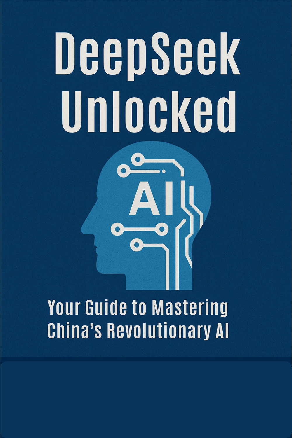 DeepSeek Unlocked: Your Guide to Mastering China’s Revolutionary AI
