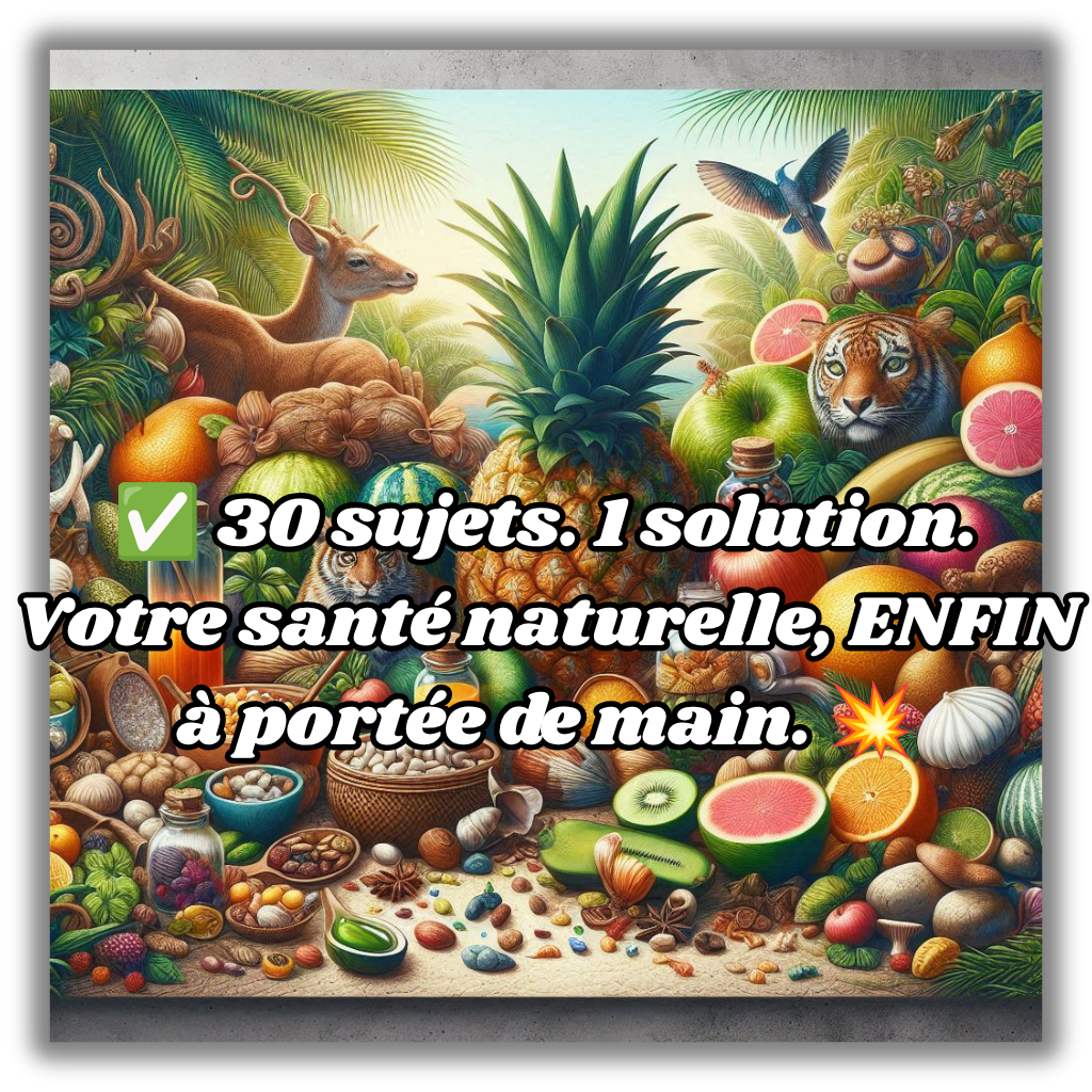 ✅ 30 sujets. 1 solution. Votre santé naturelle, ENFIN à portée de main. 💥